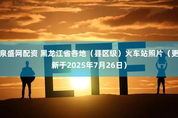 泉盛网配资 黑龙江省各地（县区级）火车站照片（更新于2025年7月26日）