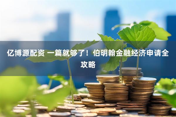 亿博源配资 一篇就够了！伯明翰金融经济申请全攻略